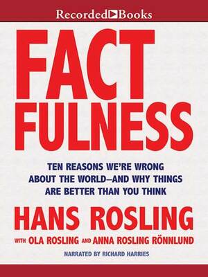 Factfulness: Ten Reasons We're Wrong About the World – and Why Things Are Better Than You Think by Ola Rosling, Anna Rosling Rönnlund, Hans Rosling
