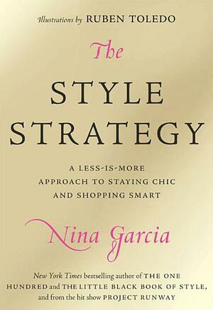 The Style Strategy: A Less-Is-More Approach to Staying Chic and Shopping Smart by Nina Garcia