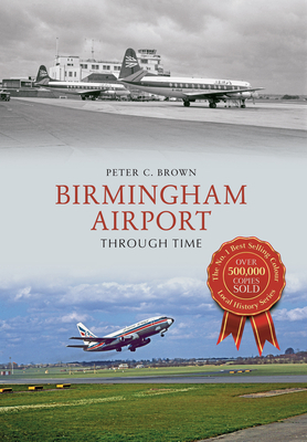 Birmingham Airport Through Time by Peter C. Brown