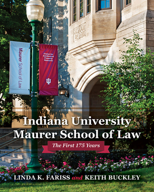 Indiana University Maurer School of Law: The First 175 Years by Keith Buckley, Linda K. Fariss
