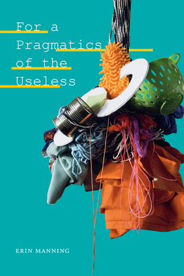 For a Pragmatics of the Useless by Erin Manning