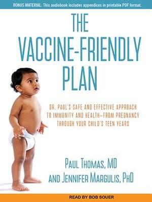 The Vaccine-Friendly Plan: Dr. Paul's Safe and Effective Approach to Immunity and Health-From Pregnancy Through Your Child's Teen Years by Paul Thomas, Jennifer Margulis