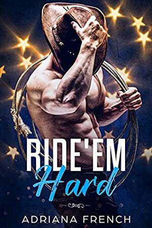 Ride 'Em Hard: Enemies to Lovers, Bad Boy Brothers, Cowboy Romance by Adriana French