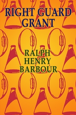 Right Guard Grant: Football Eleven #9 (Illustrated) by Ralph Henry Barbour