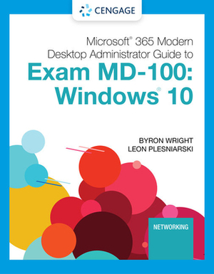 Microsoft 365 Modern Desktop Administrator Guide to Exam MD-100: Windows 10 by Leon Plesniarski, Byron Wright