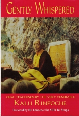 Gently Whispered: Oral Teachings by the Very Venerable Kalu Rinpoche by Kalu Rinpoche, Kalu Rinpoche, Karma-Ran-Byun-