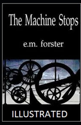 The Machine Stops Illustrated by E.M. Forster