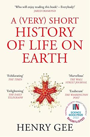 A (Very) Short History of Life on Earth: 4.6 Billion Years in 12 Pithy Chapters by Henry Gee, Henry Gee