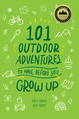 101 Outdoor Adventures to Have Before You Grow Up by Jack Tornio, Stacy Tornio