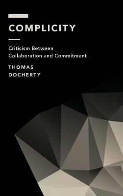 Complicity: Criticism Between Collaboration and Commitment by Thomas Docherty