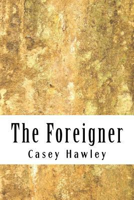 The Foreigner by Casey Hawley