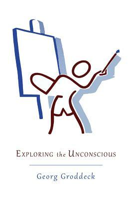 Exploring the Unconscious: Further Exercises in Applied Analytical Psychology by Georg Groddeck