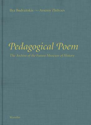 Pedagogical Poem: The Archive of the Future Museum of History by Ilya Budraitskis, Arseniy Zhilyaev