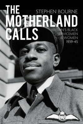 The Motherland Calls: Britain's Black Servicemen & Women, 1939-45 by Stephen Bourne