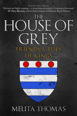 The House of Grey: Friends and Foes of Kings by Melita Thomas