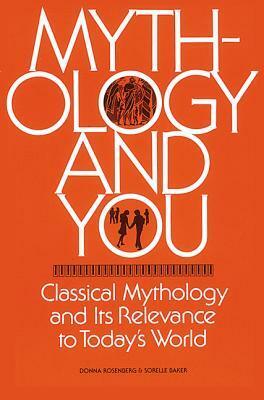 Mythology and You: Classical Mythology and Its Relevance in Today's World, Student Edition by Sorelle Baker, Donna Rosenberg