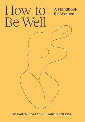 How to Be Well: A handbook for women by Sharon Kolkka, Karen Coates