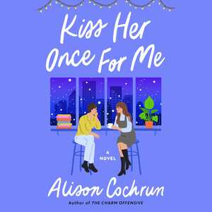 Kiss Her Once for Me by Alison Cochrun