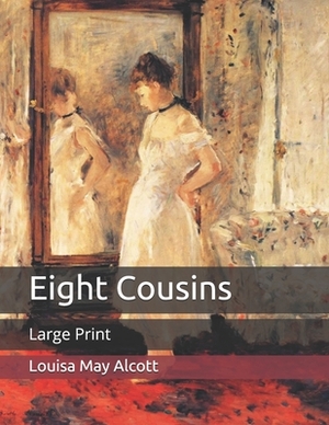 Eight Cousins: Large Print by Louisa May Alcott