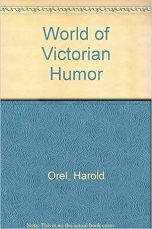 The World of Victorian Humor by Harold Orel