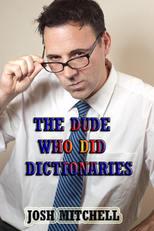 The Dude Who Did Dictionaries by Josh Mitchell