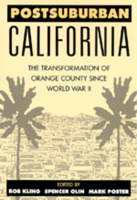 Postsuburban California: The Transformation of Orange County Since World War II by Spencer C. Olin, Rob Kling, Mark Poster