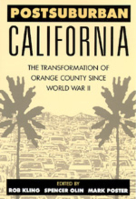 Postsuburban California: The Transformation of Orange County Since World War II by Spencer C. Olin, Mark Poster, Rob Kling