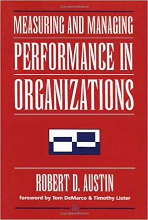 Measuring and Managing Performance in Organizations by Robert D. Austin