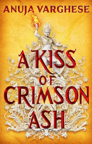A Kiss of Crimson Ash by Anuja Varghese
