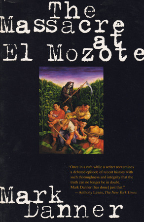 The Massacre at El Mozote: A Parable of the Cold War by Mark Danner