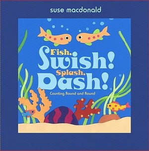 Fish, Swish! Splash, Dash!: Counting Round and Round by Suse MacDonald