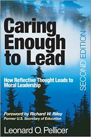 Caring Enough to Lead: How Reflective Thought Leads to Moral Leadership by Leonard O. Pellicer