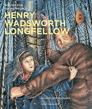 Poetry for Young People: Henry Wadsworth Longfellow by Frances Schoonmaker, Henry Wadsworth Longfellow, Chad Wallace