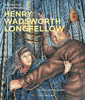 Poetry for Young People: Henry Wadsworth Longfellow by Frances Schoonmaker, Chad Wallace, Henry Wadsworth Longfellow