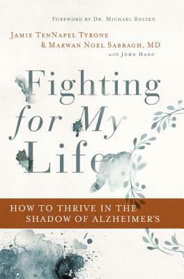 Fighting for My Life: How to Thrive in the Shadow of Alzheimer's by Jamie Tennapel Tyrone, Marwan Noel Sabbagh MD Faan