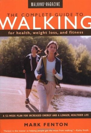 The Complete Guide to Walking for Health, Weight Loss, and Fitness by Mark Fenton