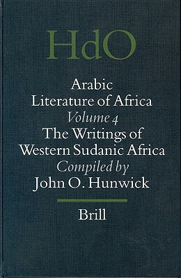 Arabic Literature of Africa, Volume 4 Writings of Western Sudanic Africa by John Hunwick