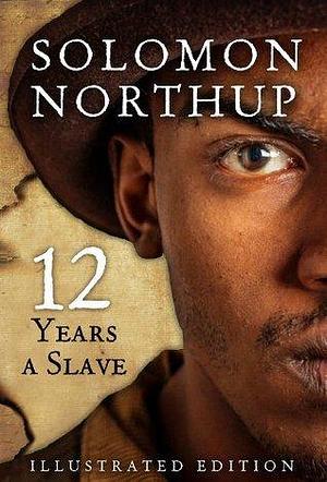 Twelve Years A Slave, Illustrated Edition by Solomon Northup, Solomon Northup