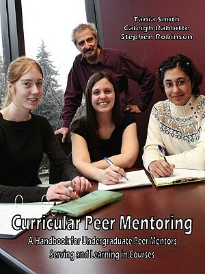 Curricular Peer Mentoring: A Handbook for Undergraduate Peer Mentors Serving and Learning in Courses by Caleigh Rabbitte, Tania Smith, Stephen Robinson