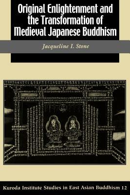 Original Enlightenment and the Transformation of Medieval Japanese Buddhism by Jacqueline I. Stone