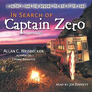 In Search of Captain Zero: A Surfer's Road Trip Beyond the End of the Road by Allan C. Weisbecker