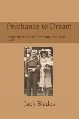 Perchance to Dream: Poems by an Old Soldier from a Life Well-Lived.... by Jacob Farr, Dominic Blades, Janet Smith