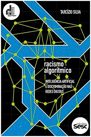 Racismo algorítmico: inteligência artificial e discriminação nas redes digitais by Tarcízio Silva