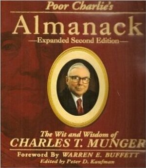 Poor Charlie's Almanack: The Wit and Wisdom of Charles T. Munger by Charles T. Munger, Peter E. Kaufman