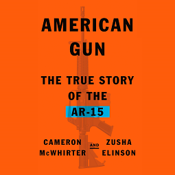 American Gun: The True Story of the AR-15 by Zusha Elinson, Cameron McWhirter