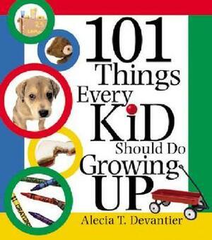 101 Things Every Kid Should Do Growing Up by Alecia T. Devantier