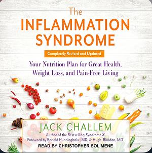 The Inflammation Syndrome: The Complete Nutritional Program to Prevent and Reverse Heart Disease, Arthritis, Diabetes, Allergies, and Asthma by Jack Challem