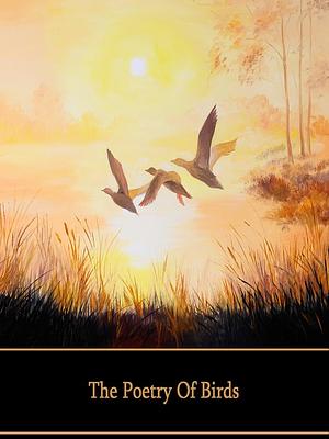 The Poetry of Birds by Percy Bysshe Shelley, Gerald Manley Hopkins, Richard Mitchley, Ghizela Rowe