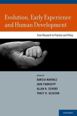Evolution, Early Experience and Human Development: From Research to Practice and Policy by Jaak Panksepp, Darcia Narvaez, Tracy R. Gleason, Allan N. Schore