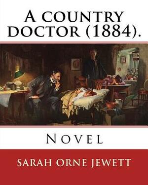 A country doctor (1884). By: Sarah Orne Jewett: Novel (Original Classics) by Sarah Orne Jewett